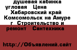 душевая кабинка угловая › Цена ­ 15 000 - Хабаровский край, Комсомольск-на-Амуре г. Строительство и ремонт » Сантехника   